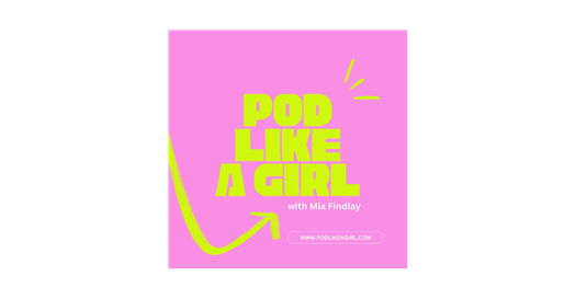 Pod Like A Girl with Mia Findlay Podcast Episode